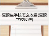 复读生学校怎么收费(复读学校收费)