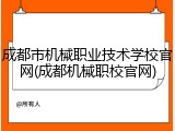 成都市机械职业技术学校官网(成都机械职校官网)