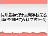 杭州服装设计实训学校怎么样(杭州服装设计学校评价)