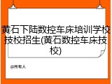 黄石下陆数控车床培训学校技校招生(黄石数控车床技校)