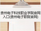 贵州电子科技职业学院官网入口(贵州电子职院官网)