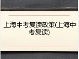 上海中考复读政策(上海中考复读)
