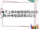 考不上高中能复读吗2023年(中考复读政策2023)