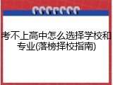 考不上高中怎么选择学校和专业(落榜择校指南)