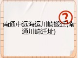 南通中远海运川崎搬迁(南通川崎迁址)