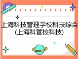 上海科技管理学校科技综合(上海科管校科技)