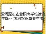 漯河源汇农业职高学校读几年毕业(漯河农职毕业年限)