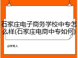 石家庄电子商务学校中专怎么样(石家庄电商中专如何)