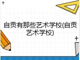 自贡有那些艺术学校(自贡艺术学校)