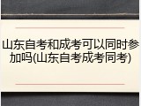山东自考和成考可以同时参加吗(山东自考成考同考)