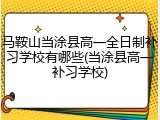 马鞍山当涂县高一全日制补习学校有哪些(当涂县高一补习学校)