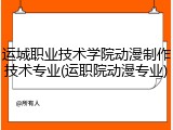 运城职业技术学院动漫制作技术专业(运职院动漫专业)