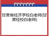 甘肃省经济学校白老师(甘肃经校白老师)