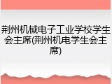 荆州机械电子工业学校学生会主席(荆州机电学生会主席)