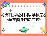 龙岗科技城外国语学校怎么样(龙岗外国语学校)