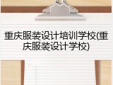 重庆服装设计培训学校(重庆服装设计学校)
