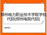 郑州电力职业技术学院学校代码(郑州电院代码)