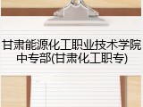 甘肃能源化工职业技术学院中专部(甘肃化工职专)
