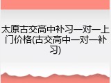太原古交高中补习一对一上门价格(古交高中一对一补习)