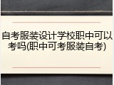 自考服装设计学校职中可以考吗(职中可考服装自考)