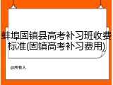 蚌埠固镇县高考补习班收费标准(固镇高考补习费用)