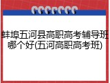 蚌埠五河县高职高考辅导班哪个好(五河高职高考班)