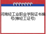 河南轻工业职业学院证书编号(豫轻工证号)