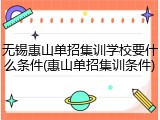 无锡惠山单招集训学校要什么条件(惠山单招集训条件)