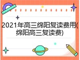 2021年高三绵阳复读费用(绵阳高三复读费)