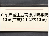 广东省轻工业高级技师学院13届(广东轻工高技13届)