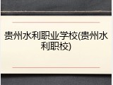 贵州水利职业学校(贵州水利职校)