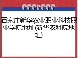 石家庄新华农业职业科技职业学院地址(新华农科院地址)