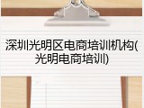 深圳光明区电商培训机构(光明电商培训)