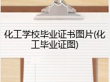 化工学校毕业证书图片(化工毕业证图)