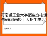 河南轻工业大学招生办电话号码(河南轻工大招生电话)
