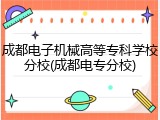 成都电子机械高等专科学校分校(成都电专分校)