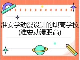 淮安学动漫设计的职高学校(淮安动漫职高)