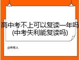 高中考不上可以复读一年吗(中考失利能复读吗)