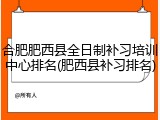 合肥肥西县全日制补习培训中心排名(肥西县补习排名)