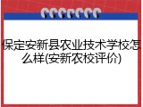 保定安新县农业技术学校怎么样(安新农校评价)