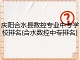庆阳合水县数控专业中专学校排名(合水数控中专排名)