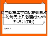 乌兰察布集宁单招培训机构一般每天上几节课(集宁单招培训课时)