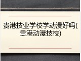 贵港技业学校学动漫好吗(贵港动漫技校)