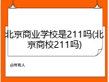 北京商业学校是211吗(北京商校211吗)