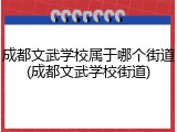 成都文武学校属于哪个街道(成都文武学校街道)