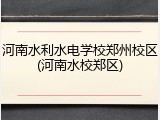 河南水利水电学校郑州校区(河南水校郑区)