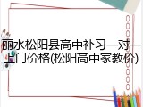 丽水松阳县高中补习一对一上门价格(松阳高中家教价)