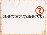 新亚表演艺考(新亚艺考)