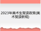 2023年美术生复读政策(美术复读新规)