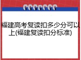 福建高考复读扣多少分可以上(福建复读扣分标准)